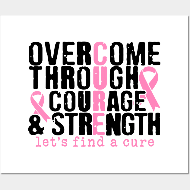Overcome Through Courage Strength - Breast Cancer Awareness Pink Cancer Ribbon Support Wall Art by Color Me Happy 123